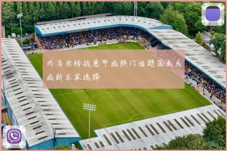 内马尔转战意甲成热门话题国米或成新东家选择