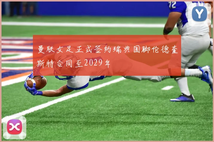 曼联女足正式签约瑞典国脚伦德奎斯特合同至2029年